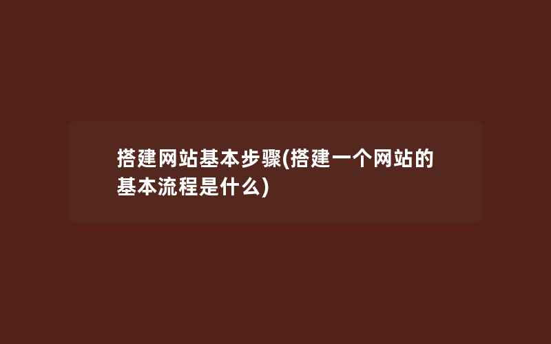 搭建网站基本步骤(搭建一个网站的基本流程是什么)