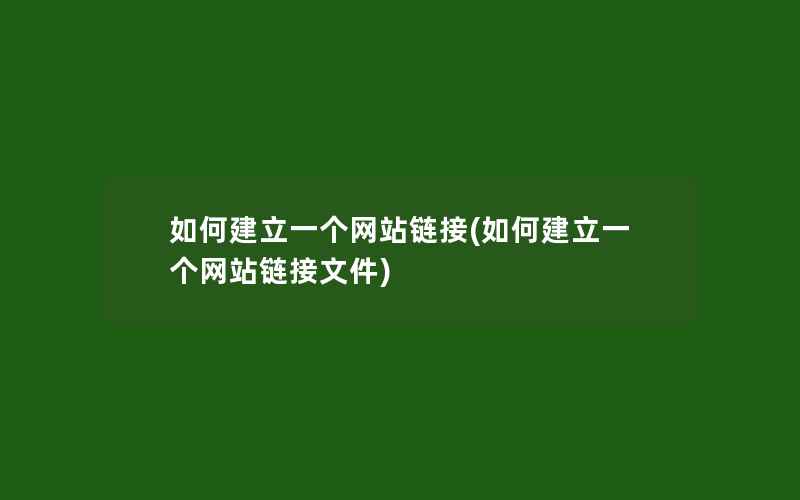 如何建立一个网站链接(如何建立一个网站链接文件)