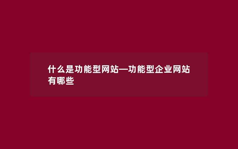 什么是功能型网站—功能型企业网站有哪些