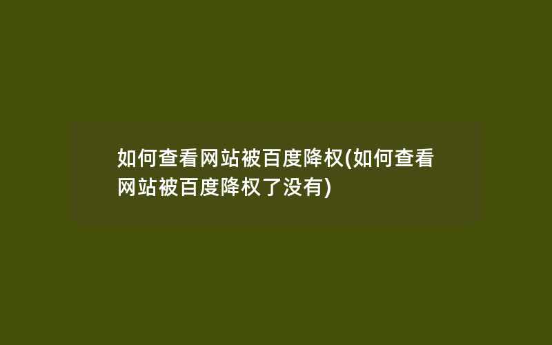 如何查看网站被百度降权(如何查看网站被百度降权了没有)