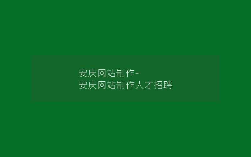 安庆网站制作-安庆网站制作人才招聘