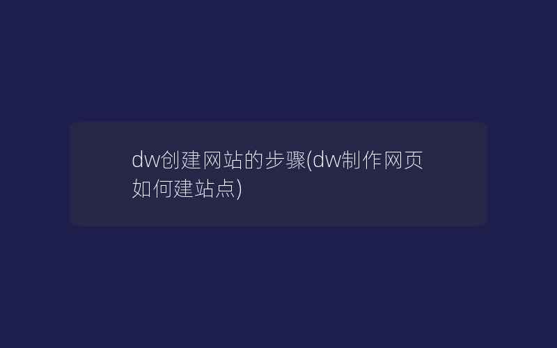 dw创建网站的步骤(dw制作网页如何建站点)