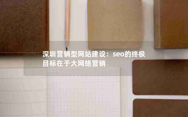 深圳营销型网站建设：seo的终极目标在于大网络营销