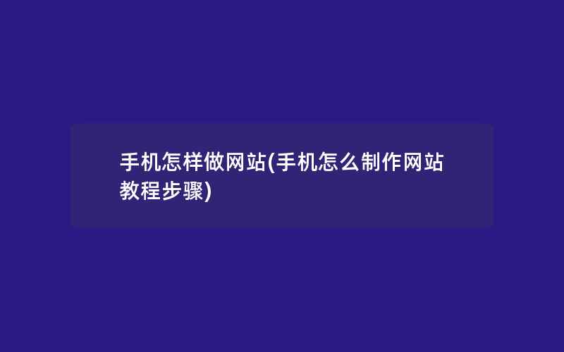 手机怎样做网站(手机怎么制作网站教程步骤)