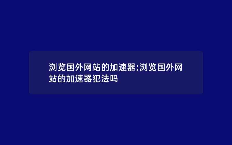 浏览国外网站的加速器;浏览国外网站的加速器犯法吗