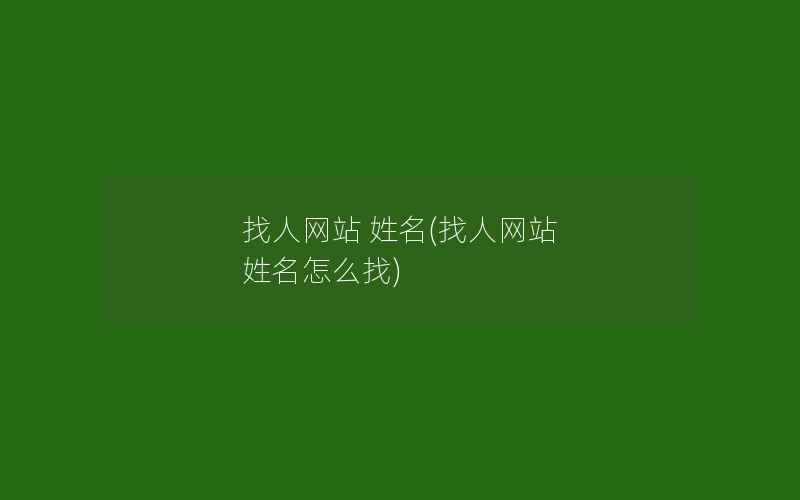 找人网站 姓名(找人网站 姓名怎么找)