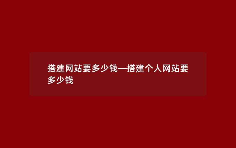 搭建网站要多少钱—搭建个人网站要多少钱