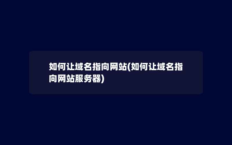 如何让域名指向网站(如何让域名指向网站服务器)