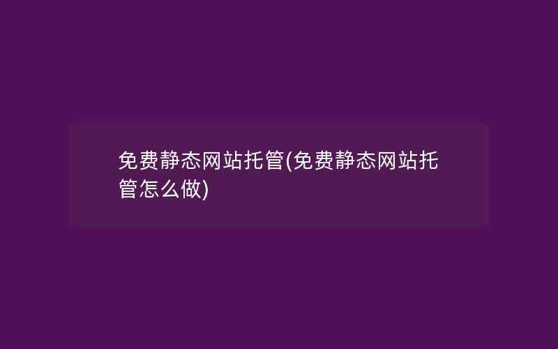 免费静态网站托管(免费静态网站托管怎么做)