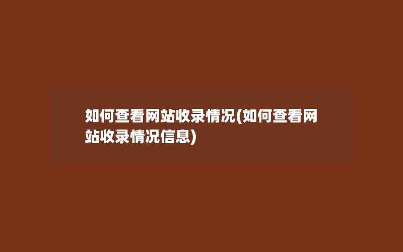 如何查看网站收录情况(如何查看网站收录情况信息)