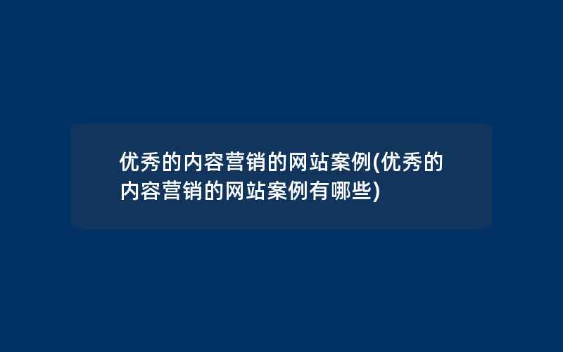 优秀的内容营销的网站案例(优秀的内容营销的网站案例有哪些)