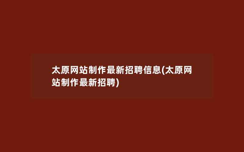 太原网站制作最新招聘信息(太原网站制作最新招聘)