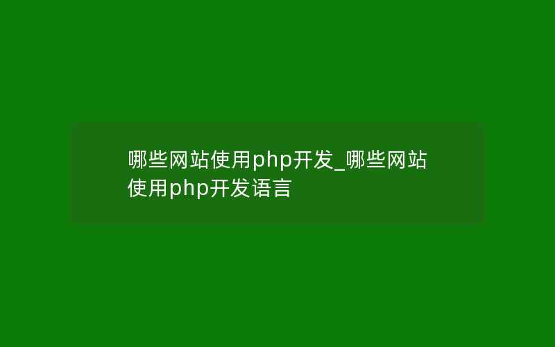 哪些网站使用php开发_哪些网站使用php开发语言