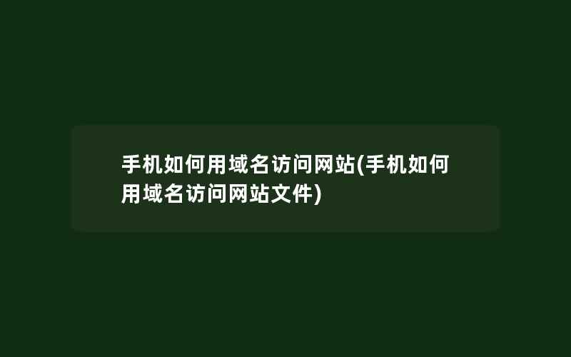 手机如何用域名访问网站(手机如何用域名访问网站文件)