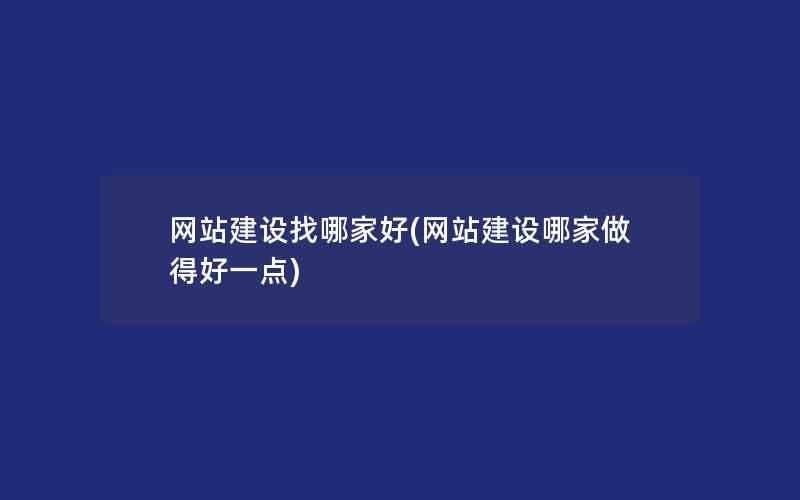 网站建设找哪家好(网站建设哪家做得好一点)