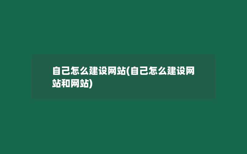 自己怎么建设网站(自己怎么建设网站和网站)