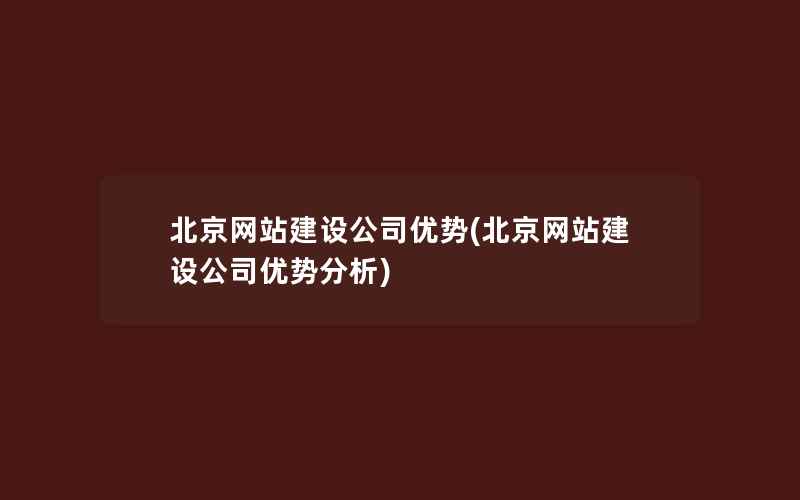 北京网站建设公司优势(北京网站建设公司优势分析)