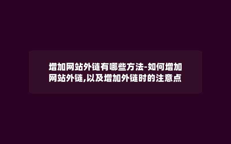 增加网站外链有哪些方法-如何增加网站外链,以及增加外链时的注意点