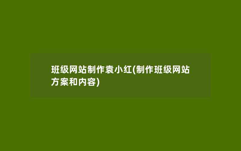 班级网站制作袁小红(制作班级网站方案和内容)