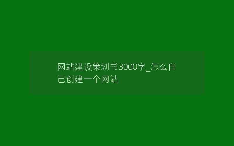 网站建设策划书3000字_怎么自己创建一个网站