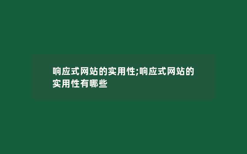 响应式网站的实用性;响应式网站的实用性有哪些