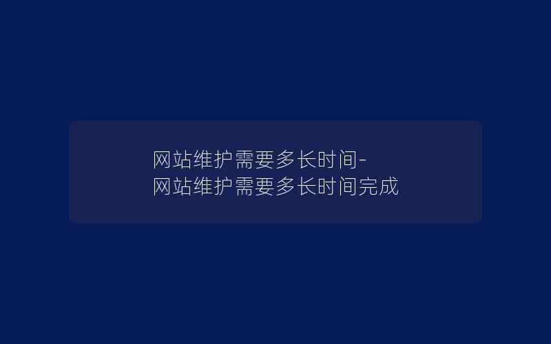 网站维护需要多长时间-网站维护需要多长时间完成