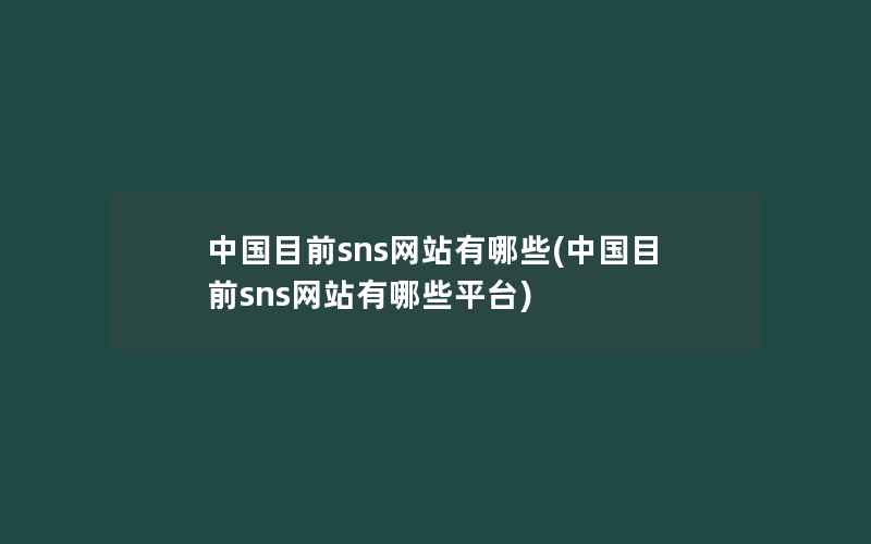 中国目前sns网站有哪些(中国目前sns网站有哪些平台)