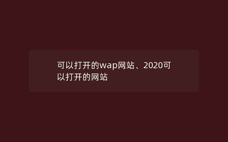 可以打开的wap网站、2020可以打开的网站