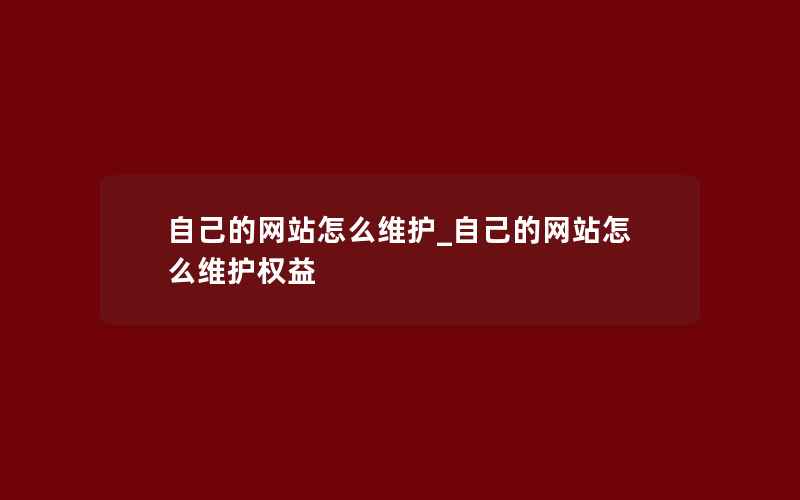 自己的网站怎么维护_自己的网站怎么维护权益