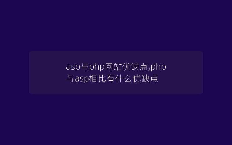 asp与php网站优缺点,php与asp相比有什么优缺点