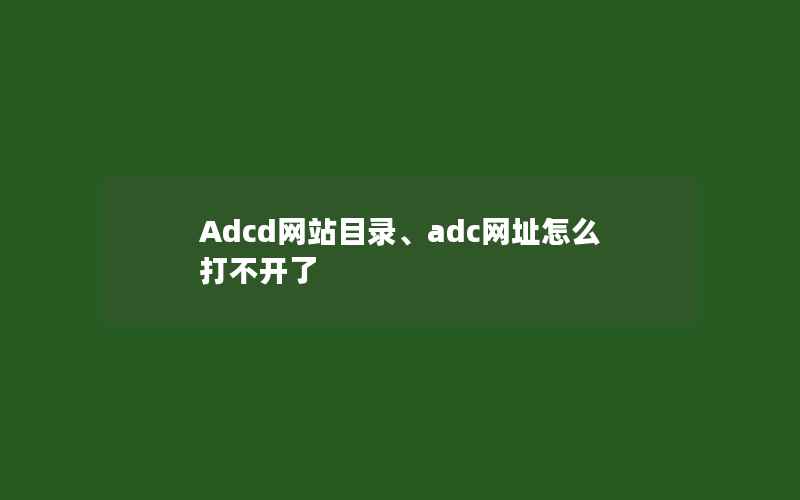 Adcd网站目录、adc网址怎么打不开了