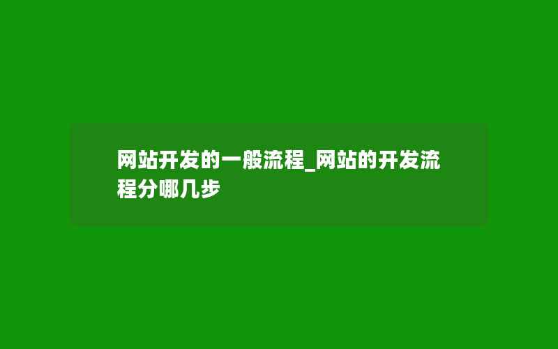 网站开发的一般流程_网站的开发流程分哪几步