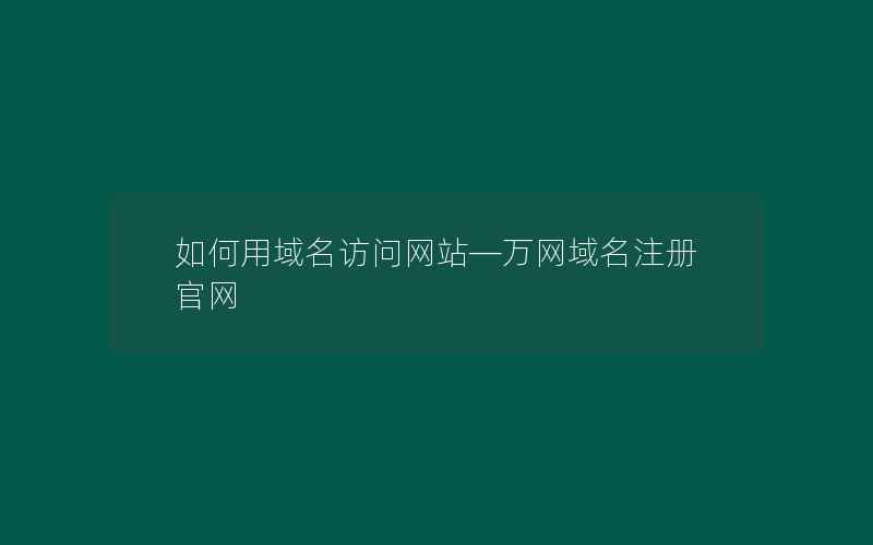 如何用域名访问网站—万网域名注册官网