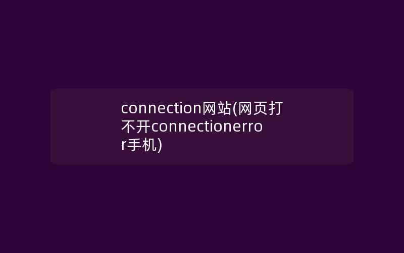 connection网站(网页打不开connectionerror手机)