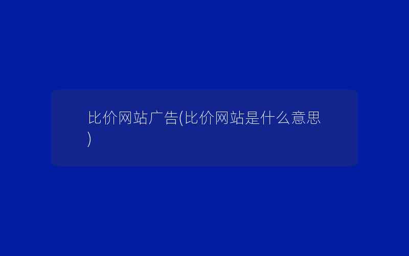 比价网站广告(比价网站是什么意思)