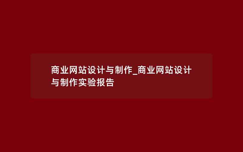 商业网站设计与制作_商业网站设计与制作实验报告