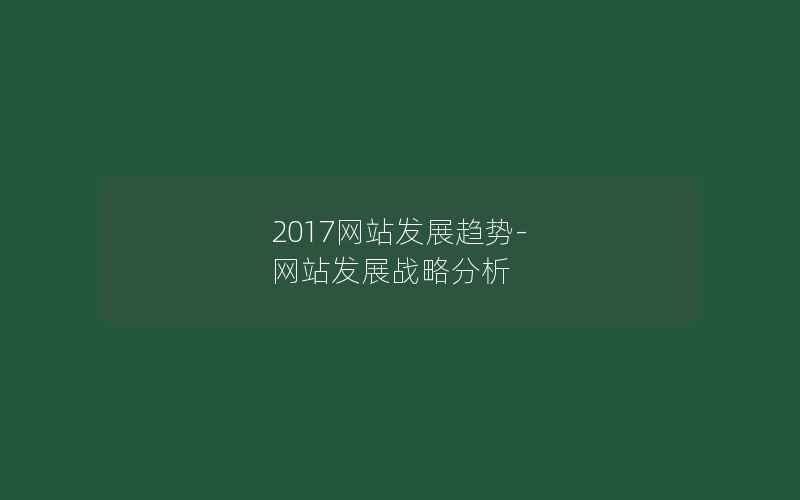 2017网站发展趋势-网站发展战略分析