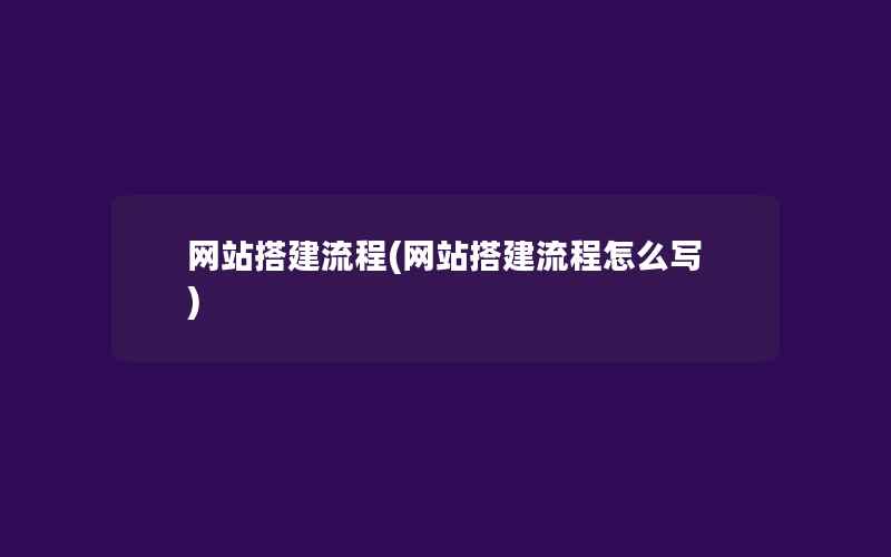 网站搭建流程(网站搭建流程怎么写)