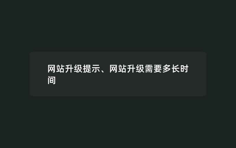 网站升级提示、网站升级需要多长时间