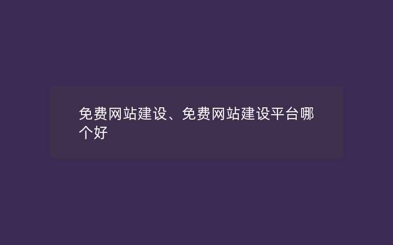 免费网站建设、免费网站建设平台哪个好