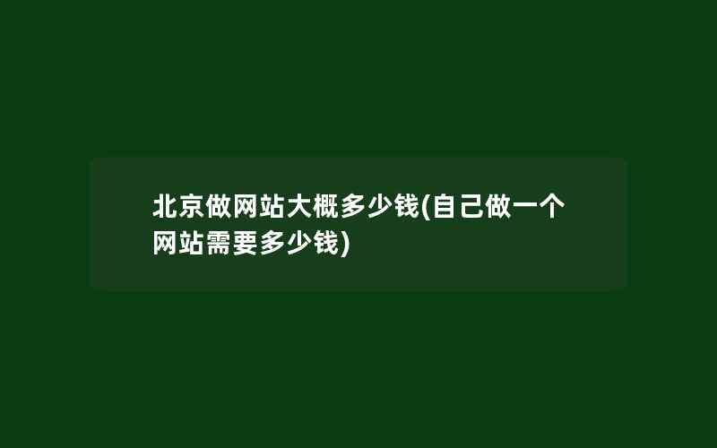 北京做网站大概多少钱(自己做一个网站需要多少钱)