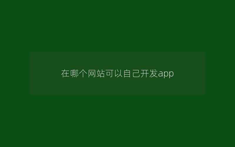 在哪个网站可以自己开发app