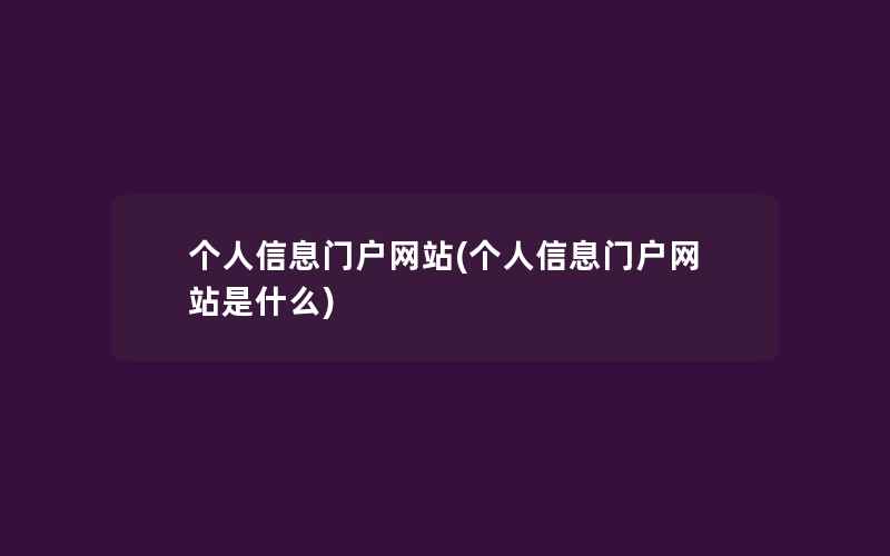 个人信息门户网站(个人信息门户网站是什么)