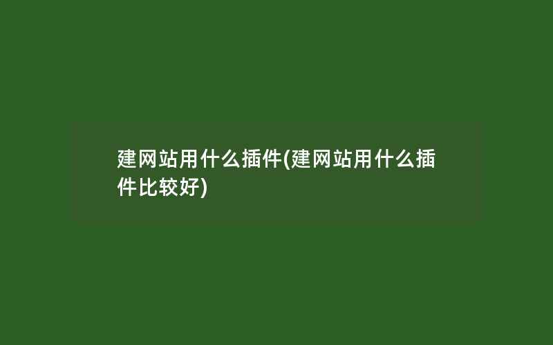 建网站用什么插件(建网站用什么插件比较好)