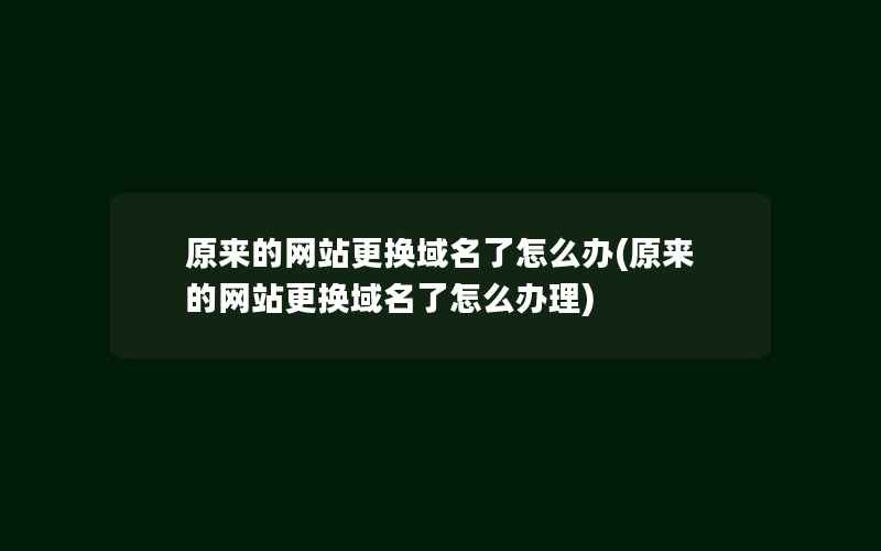 原来的网站更换域名了怎么办(原来的网站更换域名了怎么办理)