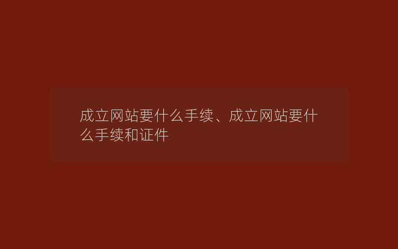 成立网站要什么手续、成立网站要什么手续和证件