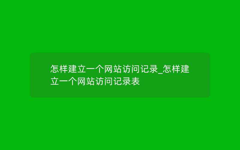 怎样建立一个网站访问记录_怎样建立一个网站访问记录表