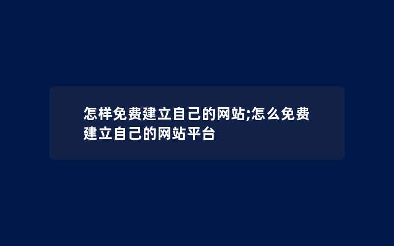 怎样免费建立自己的网站;怎么免费建立自己的网站平台