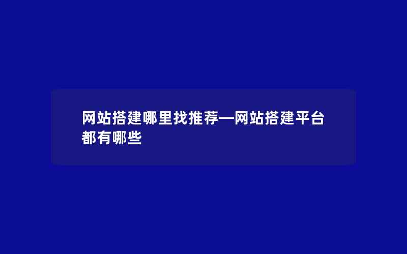 网站搭建哪里找推荐—网站搭建平台都有哪些