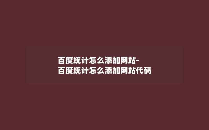 百度统计怎么添加网站-百度统计怎么添加网站代码